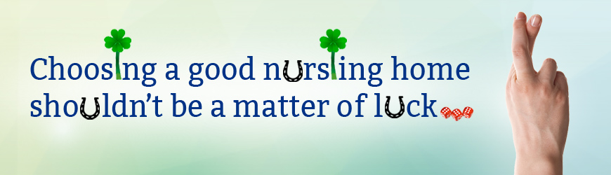 Choosing a nursing home shouldn't be a matter of luck